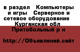  в раздел : Компьютеры и игры » Серверное и сетевое оборудование . Курганская обл.,Притобольный р-н